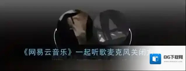 《网易云音乐》一起听歌麦克风关闭方法