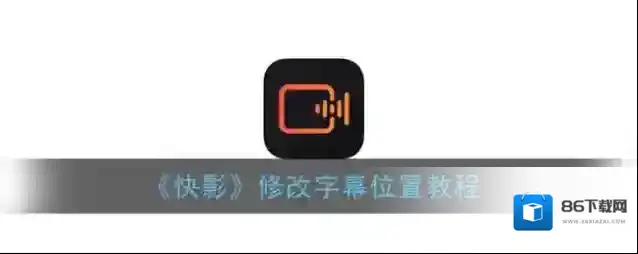 《快影》修改字幕位置教程