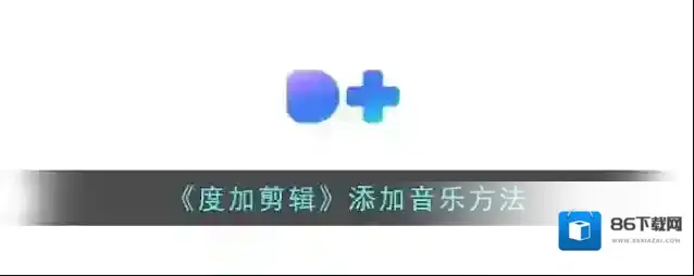 《度加剪辑》添加音乐方法