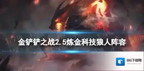 金铲铲之战2.5炼金狼人阵容攻略 金铲铲之战霓虹之夜炼金阵容怎么玩